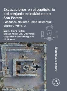 Excavaciones en el baptisterio del conjunto eclesiastico de Son Pereto (Manacor, Mallorca, islas Baleares) : Siglos V-VIII d. C.