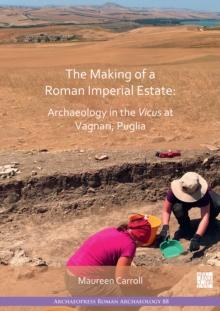 The Making of a Roman Imperial Estate : Archaeology in the Vicus at Vagnari, Puglia