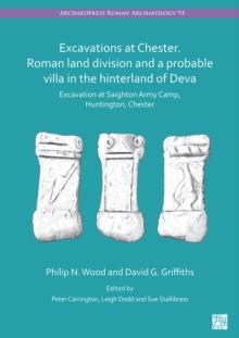 Excavations at Chester. Roman Land Division and a Probable Villa in the Hinterland of Deva : Excavation at Saighton Army Camp, Huntington, Chester