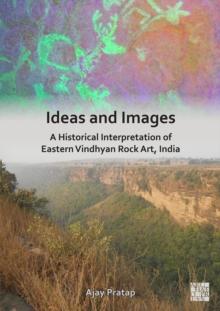 Ideas and Images: A Historical Interpretation of Eastern Vindhyan Rock Art, India