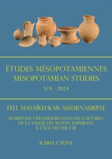 Etudes Mesopotamiennes - Mesopotamian Studies N4 - 2024 : Tell Masaikh/Kar-Assurnasirpal: Horizons Ceramiques Dans Les Cultures De La Vallee Du Moyen Euphrate A l'Age Du Fer I-III