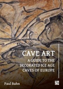 Cave Art : A Guide to the Decorated Ice Age Caves of Europe