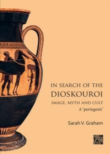 In Search of the Dioskouroi. Image, Myth and Cult : A 'periegesis'