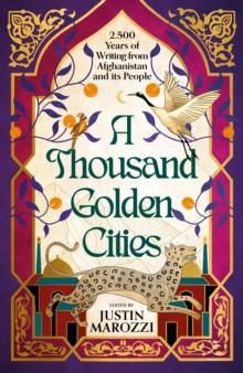 A Thousand Golden Cities: 2500 Years of Writing from Afghanistan and its People