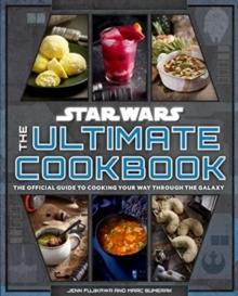 Star Wars: The Ultimate Cookbook : The Official Guide to Cooking Your Way Through the Galaxy