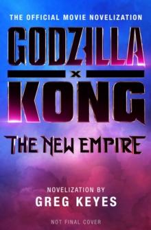 Godzilla x Kong: The New Empire - The Official Movie Novelization