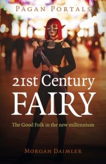 Pagan Portals - 21st Century Fairy : The Good Folk in the new millennium