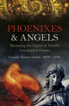 Phoenixes & Angels : Mastering the Eighth & Twelfth Astrological Houses