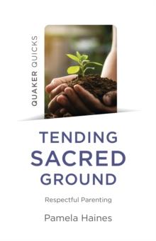 Quaker Quicks - Tending Sacred Ground : Respectful Parenting