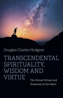 Transcendental Spirituality, Wisdom and Virtue : The Divine Virtues and Treasures of the Heart