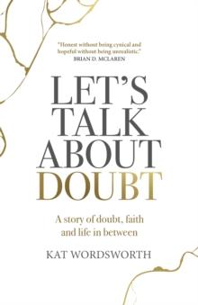 Let's Talk About Doubt : A story of doubt, faith and life in between