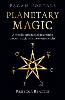 Pagan Portals: Planetary Magic : A friendly introduction to creating modern magic with the seven energies