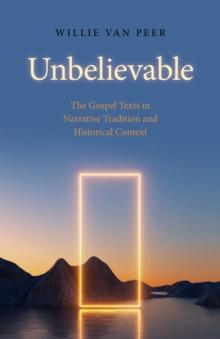 Unbelievable : The Gospel Texts in Narrative Tradition and Historical Context.