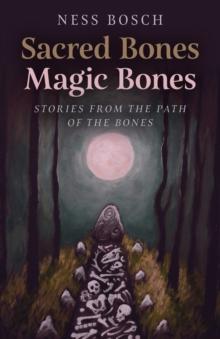 Sacred Bones, Magic Bones : Stories from the Path of the Bones