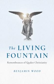 Living Fountain, The: Remembrances of Quaker Christianity