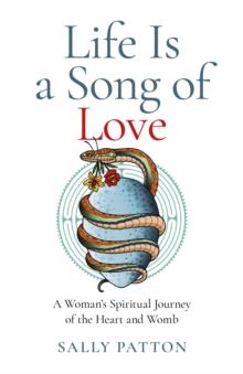 Life Is a Song of Love : A Woman's Spiritual Journey of the Heart and Womb