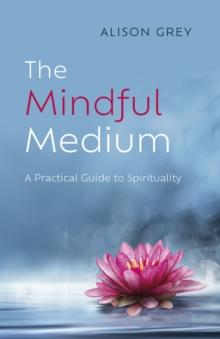 Mindful Medium, The : A Practical Guide to Spirituality