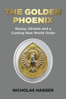 Golden Phoenix, The : Russia, Ukraine and a Coming New World Order