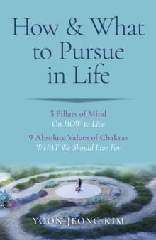 How & What to Pursue in Life  5 Pillars of Mind On HOW to Live / 9 Absolute Values of Chakras WHAT We Should Live For