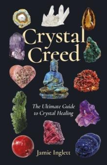 Crystal Creed : The Ultimate Guide to Crystal Healing