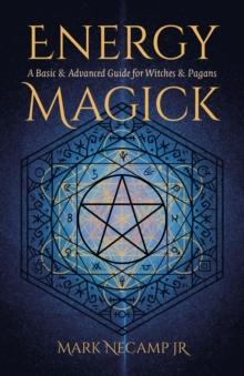 Energy Magick : A Basic & Advanced Guide for Witches & Pagans