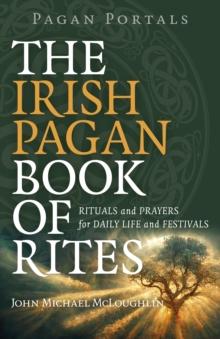 Pagan Portals - The Irish Pagan Book of Rites - Rituals and Prayers for Daily Life and Festivals