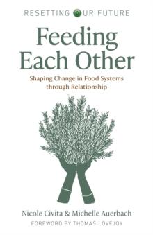 Resetting our Future: Feeding Each Other : Shaping Change in Food Systems through Relationship