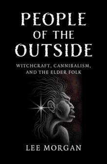 People of the Outside : Witchcraft, Cannibalism, and the Elder Folk