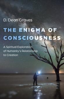 Enigma of Consciousness, The : A Spiritual Exploration of Humanity's Relationship to Creation