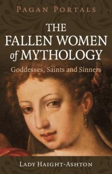 Pagan Portals - The Fallen Women of Mythology : Goddesses, Saints and Sinners