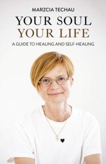 Your Soul, Your Life : A GUIDE TO HEALING AND SELF-HEALING