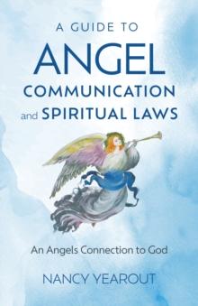 Guide to Angel Communication and Spiritual Laws, A : An Angels Connection to God