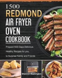 1500 REDMOND Air Fryer Oven Cookbook : Prepare1500 Days Delicious, Healthy Recipes for you, to Surprise Family and Friends