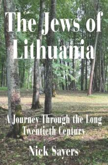 The Jews of Lithuania : A Journey Through the long Twentieth Century