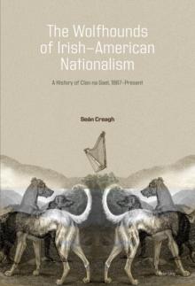 The Wolfhounds of Irish-American Nationalism : A History of Clan na Gael, 1867-present.