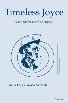 Timeless Joyce : A Hundred Years of Ulysses