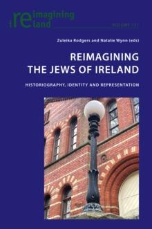 Reimagining the Jews of Ireland : Historiography, Identity and Representation