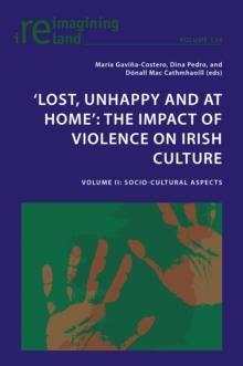 'Lost, Unhappy and at Home': The Impact of Violence on Irish Culture : Volume II: Socio-Cultural Aspects