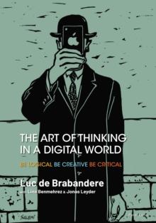 The Art of Thinking in a Digital World : Be Logical - Be Creative - Be Critical