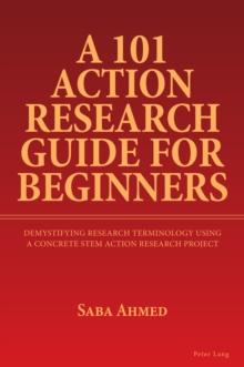 A 101 Action Research Guide for Beginners : Demystifying Research Terminology using A Concrete STEM Action Research Project