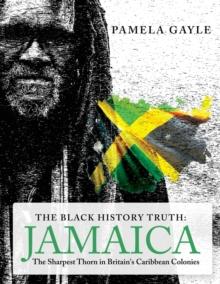 The Black History Truth - Jamaica : The Sharpest Thorn in Britain's Caribbean Colonies