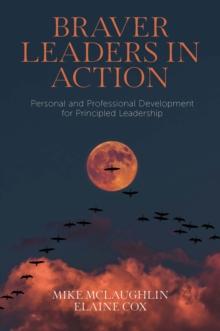 Braver Leaders in Action : Personal and Professional Development for Principled Leadership