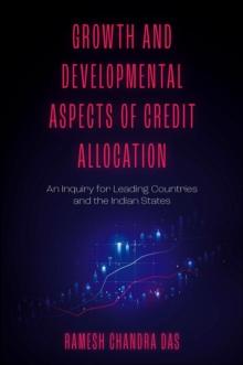 Growth and Developmental Aspects of Credit Allocation : An Inquiry for Leading Countries and the Indian States