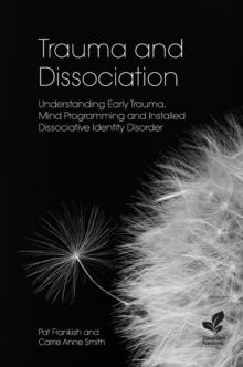 Trauma and Dissociation : Understanding Early Trauma, Mind Programming and Installed Dissociative Identity Disorder