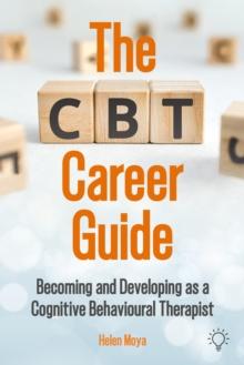 The CBT Career Guide : Becoming and Developing as a Cognitive Behavioural Therapist