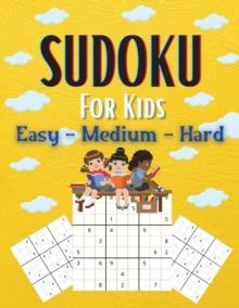 Sudoku For Kids Easy-Medium-Hard : A Collection Of Easy, Medium and Hard Sudoku Puzzles For Kids Ages 6-12 With Solutions Gradually Introduce Children to Sudoku and Grow Logic Skills! 200 Puzzles of S