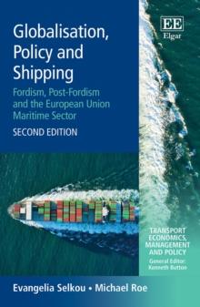 Globalisation, Policy and Shipping : Fordism, Post-Fordism and the European Union Maritime Sector, Second Edition