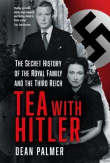 Tea with Hitler : The Secret History of the Royal Family and the Third Reich