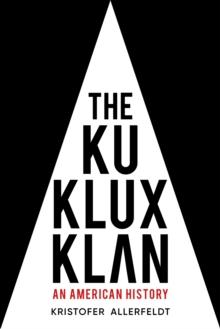 The Ku Klux Klan : An American History