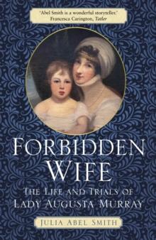 Forbidden Wife : The Life and Trials of Lady Augusta Murray